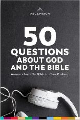 50 Questions About God and the Bible: Answers from The Bible in a Year Podcast